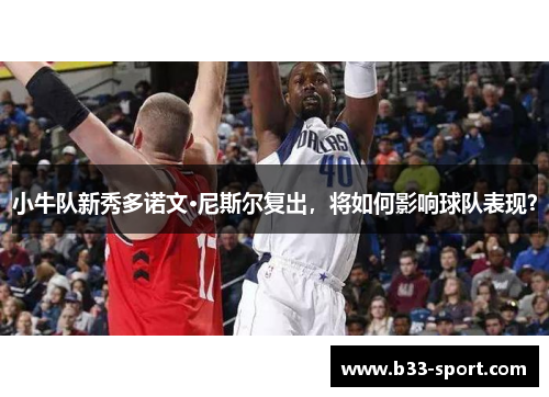 小牛队新秀多诺文·尼斯尔复出，将如何影响球队表现？