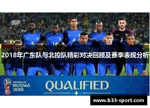 2018年广东队与北控队精彩对决回顾及赛季表现分析
