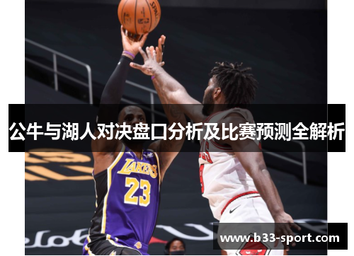 公牛与湖人对决盘口分析及比赛预测全解析